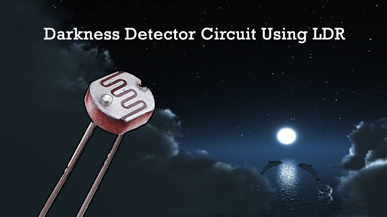 Darkness Detector Circuit Using LDR