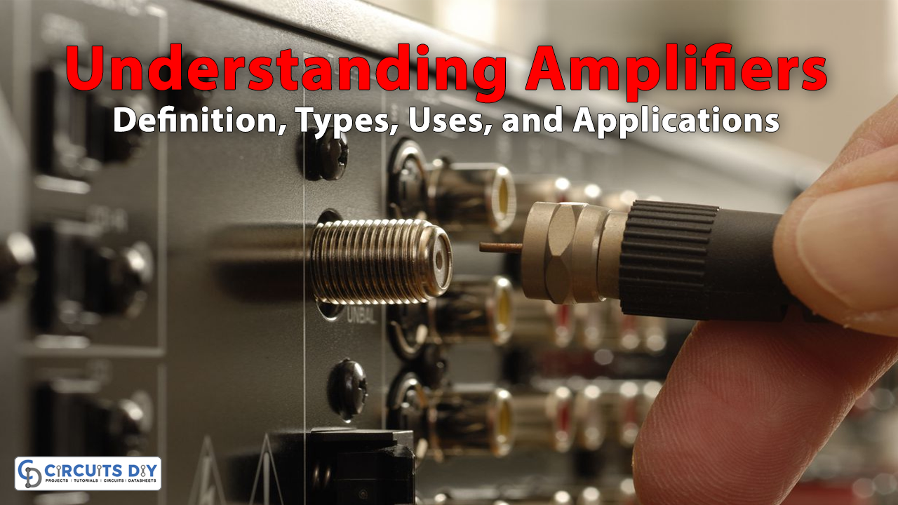 Understanding Amplifiers Definition, Types, Uses, and Applications